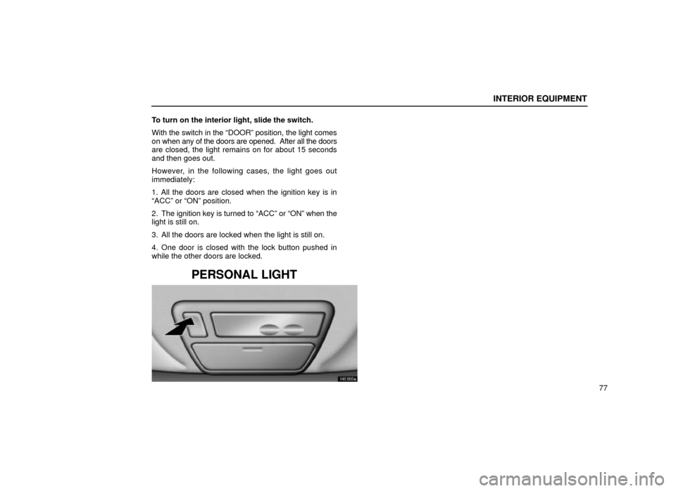 Lexus ES300 2001  s (in English) Owners Manual INTERIOR EQUIPMENT
77
To turn on the interior light, slide the switch.
With the switch in the ªDOORº position, the light comes
on when any of the doors are opened.  After all the doors
are closed, t
