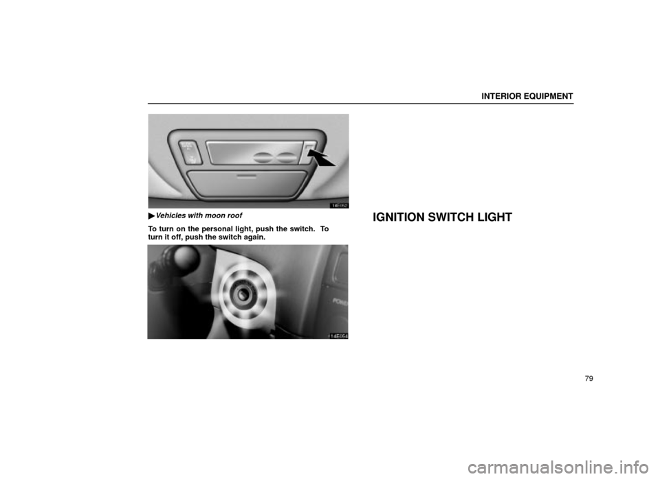 Lexus ES300 2001  s (in English) Owners Manual INTERIOR EQUIPMENT
79
14E052
Vehicles with moon roof
To turn on the personal light, push the switch.  To
turn it off, push the switch again.
IGNITION SWITCH LIGHT
14E054 
