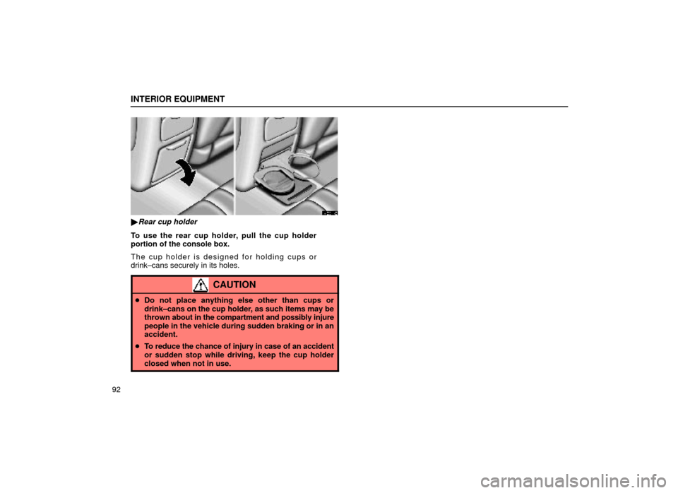 Lexus ES300 2000  Owners Manuals (in English) INTERIOR EQUIPMENT
92
14E011±2
Rear cup holder
To use the rear cup holder, pull the cup holder
portion of the console box.
The cup holder is designed for holding cups or
drink±cans securely in its 