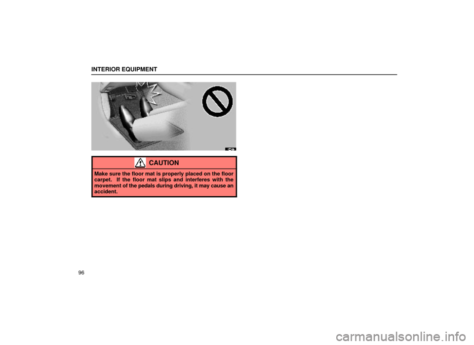 Lexus ES300 2000  Owners Manuals (in English) INTERIOR EQUIPMENT
96
14E014±1
CAUTION
Make sure the floor mat is properly placed on the floor
carpet.  If the floor mat slips and interferes with the
movement of the pedals during driving, it may ca