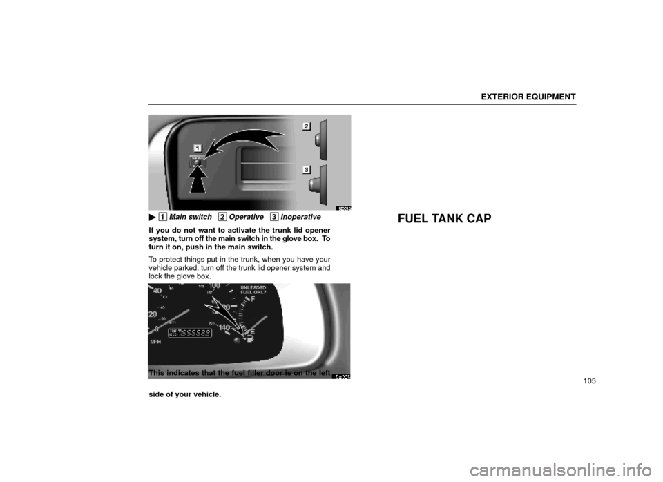 Lexus ES300 2000  Owners Manuals (in English) EXTERIOR EQUIPMENT
105
15E005±2
 1Main switch   2Operative   3Inoperative
If you do not want to activate the trunk lid opener
system, turn off the main switch in the glove box.  To
turn it on, push 