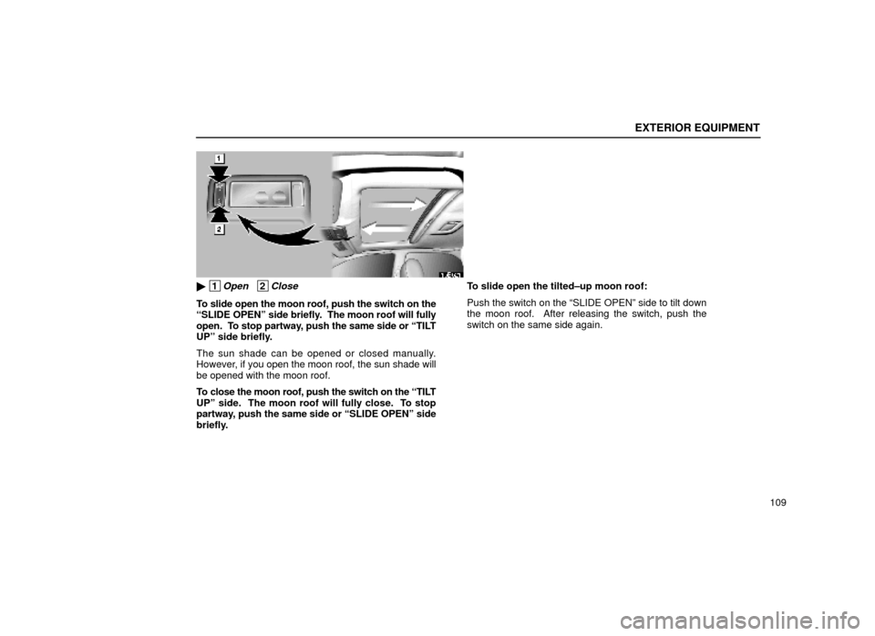 Lexus ES300 2000  Owners Manuals (in English) EXTERIOR EQUIPMENT
109
15E021
 1Open   2Close
To slide open the moon roof, push the switch on the
ªSLIDE OPENº side briefly.  The moon roof will fully
open.  To stop partway, push the same side or 