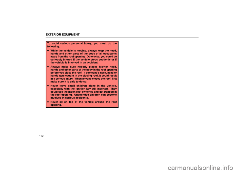 Lexus ES300 2000  Owners Manuals (in English) EXTERIOR EQUIPMENT
11 2
To avoid serious personal injury, you must do the
following.
While the vehicle is moving, always keep the head,
hands and other parts of the body of all occupants
away  from t