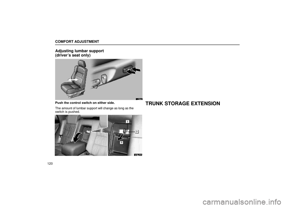 Lexus ES300 2000  Owners Manuals (in English) COMFORT ADJUSTMENT
120
Adjusting lumbar support
(drivers seat only)
16E142
Push the control switch on either side.
The amount of lumbar support will change as long as the
switch is pushed.TRUNK STORA