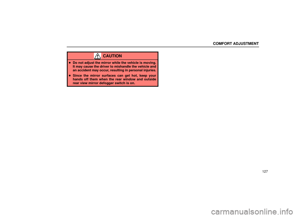 Lexus ES300 2000  Owners Manuals (in English) COMFORT ADJUSTMENT
127
CAUTION
Do not adjust the mirror while the vehicle is moving.
It may cause the driver to mishandle the vehicle and
an accident may occur, resulting in personal injuries.
 Sinc