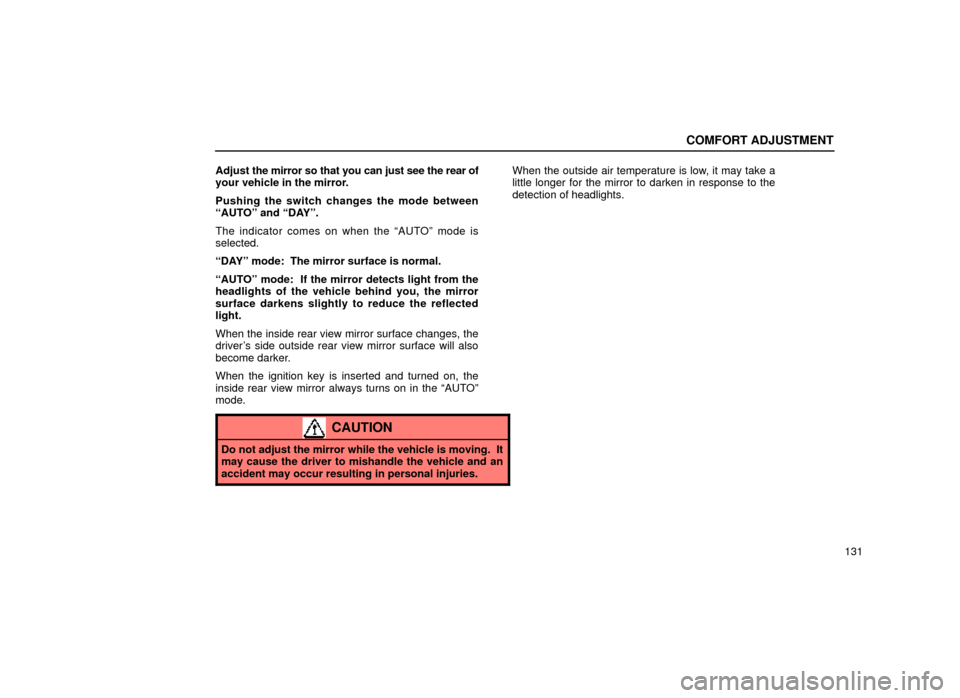 Lexus ES300 2000  Owners Manuals (in English) COMFORT ADJUSTMENT
131
Adjust the m
irror so that you can just see the rear of
your vehicle in the mirror.
Pushing the switch changes the mode between
ªAUTOº and ªDAYº.
The indicator comes on when