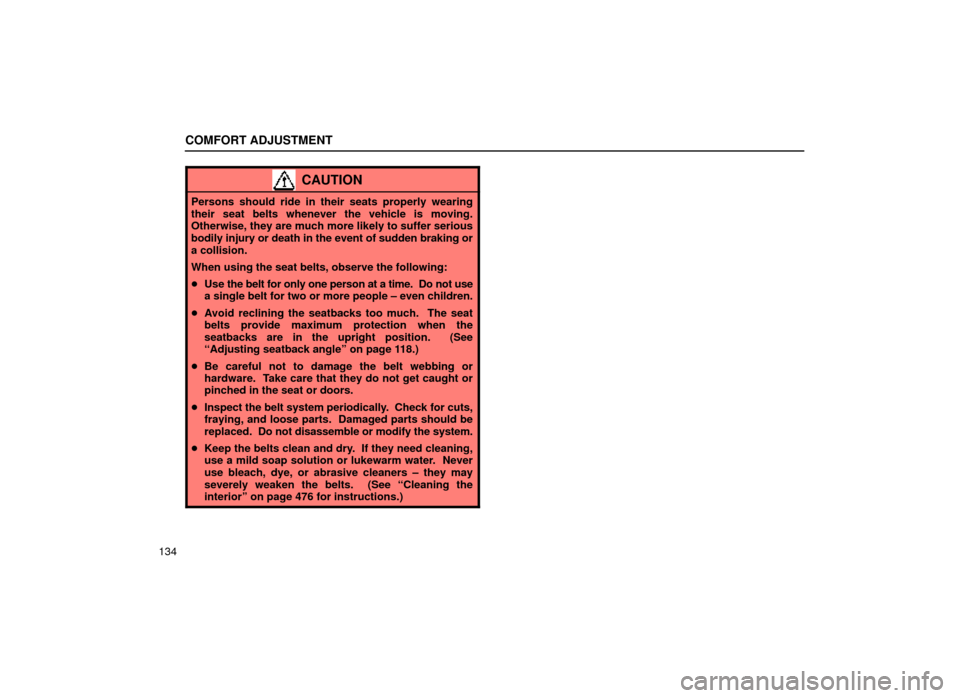 Lexus ES300 2000  Owners Manuals (in English) COMFORT ADJUSTMENT
134
CAUTION
Persons should ride in their seats properly wearing
their seat belts whenever the vehicle is moving.
Otherwise, they are much more likely to suffer serious
bodily injury