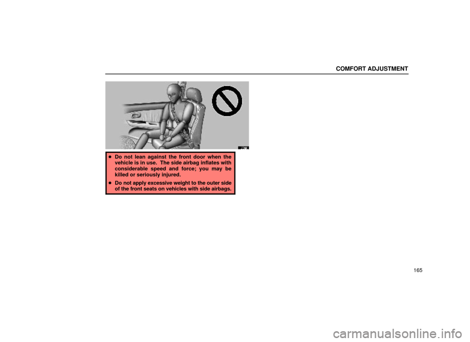 Lexus ES300 2000  Owners Manuals (in English) COMFORT ADJUSTMENT
165
16E126
Do not lean against the front door when the
vehicle is in use.  The side airbag inflates with
considerable speed and force; you may be
killed or seriously injured.
 Do 