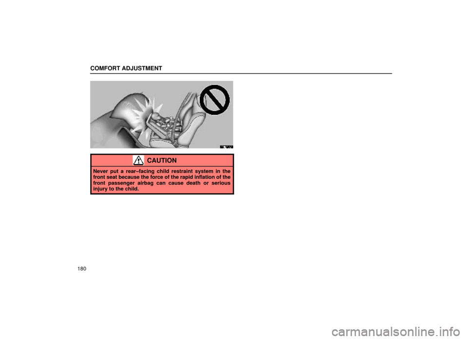 Lexus ES300 2000  Owners Manuals (in English) COMFORT ADJUSTMENT
180
16E177
CAUTION
Never put a rear±facing child restraint system in the
front seat because the force of the rapid inflation of the
front passenger airbag can cause death or seriou