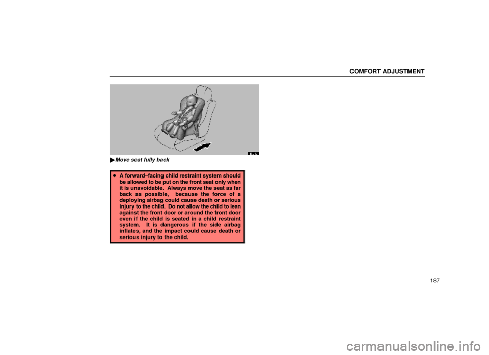Lexus ES300 2000  Owners Manuals (in English) COMFORT ADJUSTMENT
187
16L146
Move seat fully back
A forward±facing child restraint system should
be allowed to be put on the front seat only when
it is unavoidable.  Always move the seat as far
ba