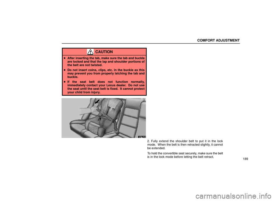 Lexus ES300 2000  Owners Manuals (in English) COMFORT ADJUSTMENT
189
CAUTION
After inserting the tab, make sure the tab and buckle
are locked and that the lap and shoulder portions of
the belt are not twisted.
 Do not insert coins, clips, etc. 