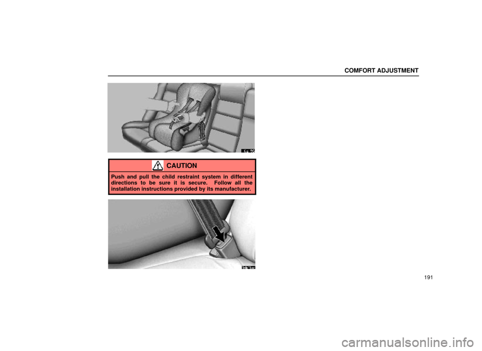 Lexus ES300 2000  Owners Manuals (in English) COMFORT ADJUSTMENT
191
16E193
CAUTION
Push and pull the child restraint system in different
directions to be sure it is secure.  Follow all the
installation instructions provided by its manufacturer.
