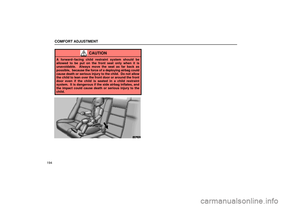 Lexus ES300 2000  Owners Manuals (in English) COMFORT ADJUSTMENT
194
CAUTION
A forward±facing child restraint system should be
allowed to be put on the front seat only when it is
unavoidable.  Always move the seat as far back as
possible,  becau