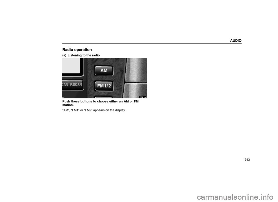 Lexus ES300 2000  Owners Manuals (in English) AUDIO
243
Radio operation
(a) Listening to the radio
20E104
Push these buttons to choose either an AM or FM
station.
ªAMº, ªFM1º or ªFM2º appears on the display. 