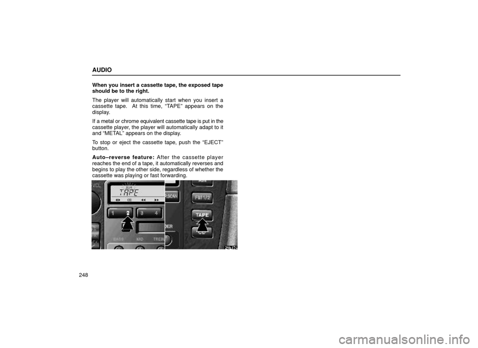 Lexus ES300 2000  Owners Manuals (in English) AUDIO
248When you insert a cassette tape, the exposed tape
should be to the right.
The player will automatically start when you insert a
cassette tape.  At this time, ªTAPEº appears on the
display.
