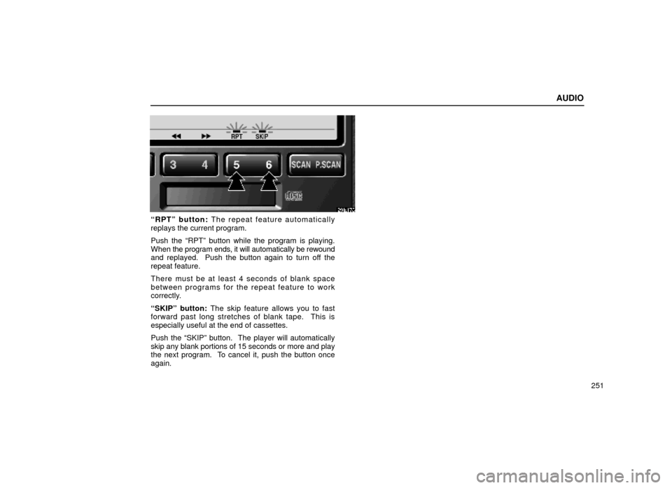 Lexus ES300 2000  Owners Manuals (in English) AUDIO
251
20E175
ªRPTº button: The repeat feature automatically
replays the current program.
Push the ªRPTº button while the program is playing.
When  the program ends, it will automatically be re