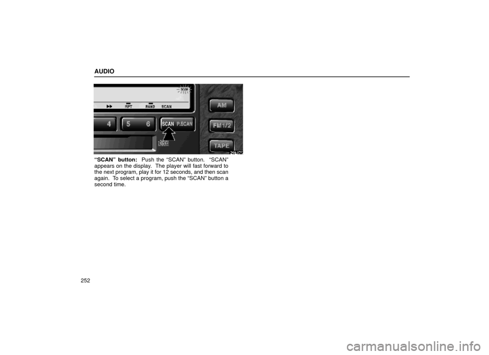 Lexus ES300 2000  Owners Manuals (in English) AUDIO
252
20E176
ªSCANº button:  Push the ªSCANº button.  ªSCANº
appears on the display.  The player will fast forward to
the next program, play it for 12 seconds, and then scan
again.  To selec