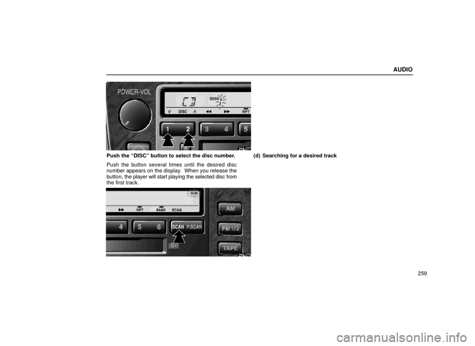 Lexus ES300 2000  Owners Manuals (in English) AUDIO
259
20E177
Push the ªDISCº button to select the disc number.
Push the button several times until the desired disc
number appears on the display.  When you release the
button, the player will s