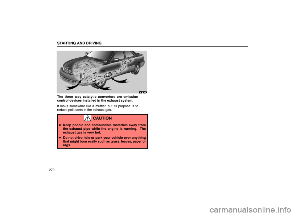 Lexus ES300 2000  Owners Manuals (in English) STARTING AND DRIVING
272
31E085
The three±way catalytic converters are emission
control devices installed in the exhaust system.
It looks somewhat like a muffler, but its purpose is to
reduce polluta