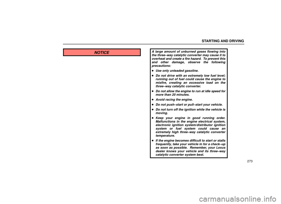 Lexus ES300 2000  Owners Manuals (in English) STARTING AND DRIVING
273
NOTICEA large amount of unburned gases flowing intothe three±way catalytic converter may cause it tooverheat  and create a fire hazard.  To prevent this
and other damage, obs