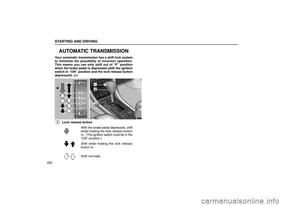 Lexus ES300 2000  Owners Manuals (in English) With the brake pedal depressed, shift
while holding the lock release button
in.  (The ignition switch must be in the
ªONº position.)
Shift while holding the lock release
button in.
Shift normally.
S