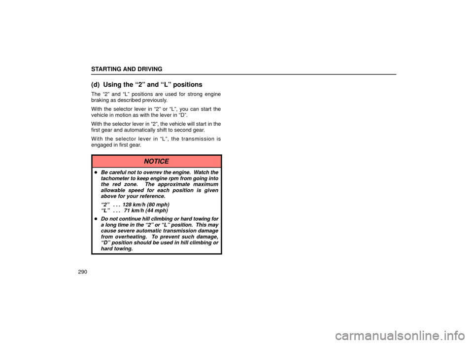 Lexus ES300 2000  Owners Manuals (in English) STARTING AND DRIVING
290
(d) Using the ª2º and ªLº positions
The ª2º and ªLº positions are used for strong engine
braking as described previously.
With the selector lever in ª2º or ªLº, yo