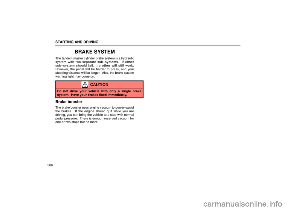 Lexus ES300 2000  Owners Manuals (in English) STARTING AND DRIVING
306
BRAKE SYSTEM
The tandem master cylinder brake system is a hydraulic
system with two separate sub±systems.  If either
sub±system should fail, the other will still work.
Howev