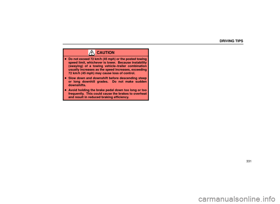 Lexus ES300 2000  Owners Manuals (in English) DRIVING TIPS
331
CAUTION
Do not exceed 72 km/h (45 mph) or the posted towing
speed limit, whichever is lower.  Because instability
(swaying) of a towing vehicle±trailer combination
usually  increase