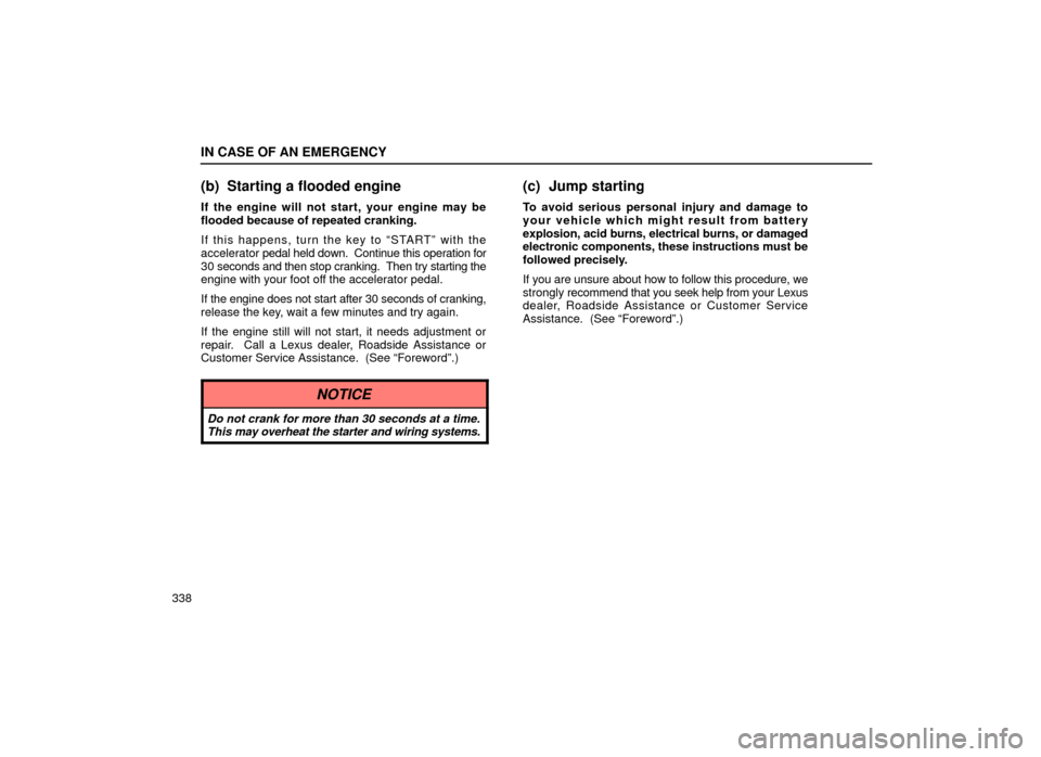 Lexus ES300 2000  Owners Manuals (in English) IN CASE OF AN EMERGENCY
338
(b) Starting a flooded engine
If the engine will not start, your engine may be
flooded because of repeated cranking.
If this happens, turn the key to ªSTARTº with the
acc