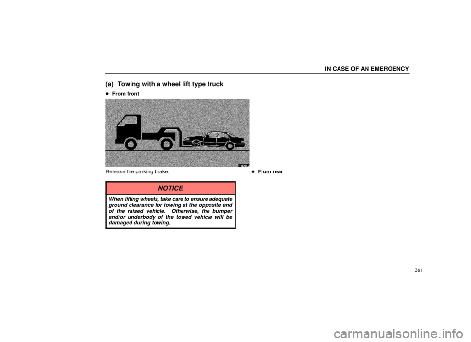 Lexus ES300 2000  Owners Manuals (in English) IN CASE OF AN EMERGENCY
361
(a) Towing with a wheel lift type truck
From front
40E018±2
Release the parking brake.
NOTICE
When  lifting wheels, take care to ensure adequate
ground clearance for towi