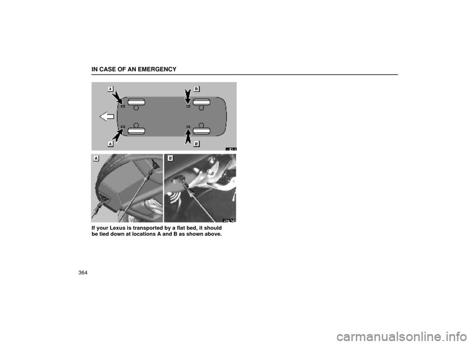 Lexus ES300 2000  Owners Manuals (in English) IN CASE OF AN EMERGENCY
364
40E014
40E042
If your Lexus is transported by a flat bed, it should
be tied down at locations A and B as shown above. 