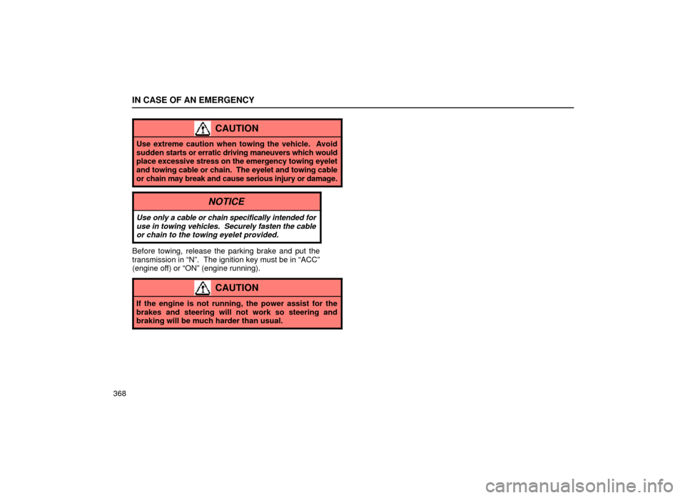 Lexus ES300 2000  Owners Manuals (in English) IN CASE OF AN EMERGENCY
368
CAUTION
Use extreme caution when towing the vehicle.  Avoid
sudden starts or erratic driving maneuvers which would
place excessive stress on the emergency towing eyelet
and