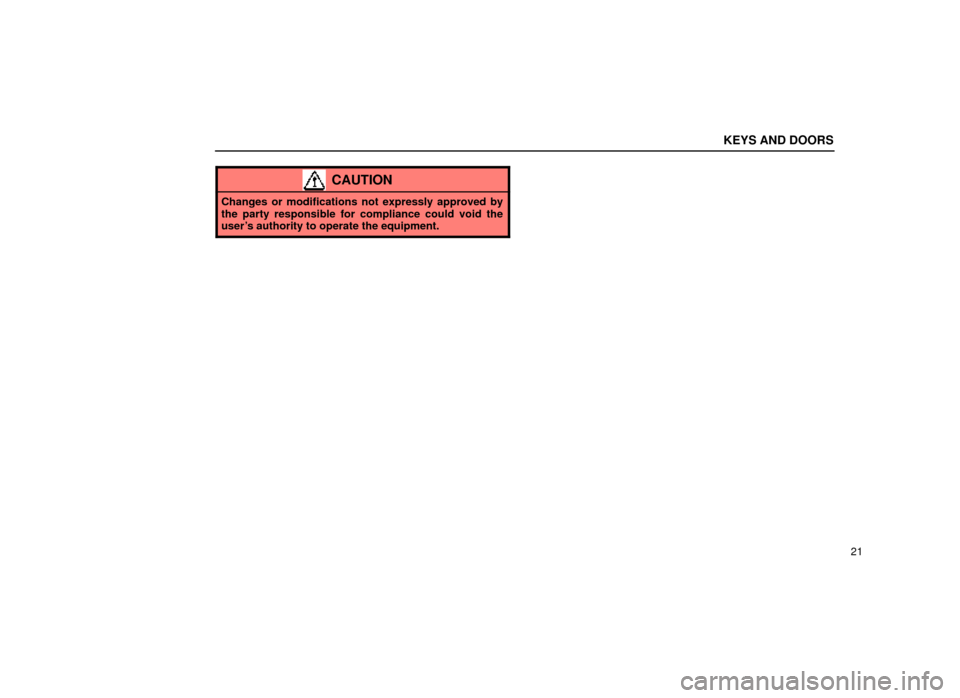 Lexus ES300 2000  s (in English) Service Manual KEYS AND DOORS
21
CAUTION
Changes or modifications not expressly approved by
the party responsible for compliance could void the
users authority to operate the equipment. 