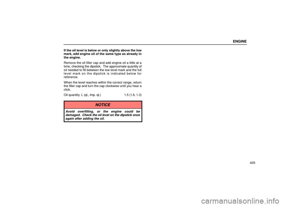 Lexus ES300 2000  Owners Manuals (in English) ENGINE
405
If the oil level is below or only slightly above the low
mark, add engine oil of the same type as already in
the engine.
Remove the oil filler cap and add engine oil a little at a
time, 
ch