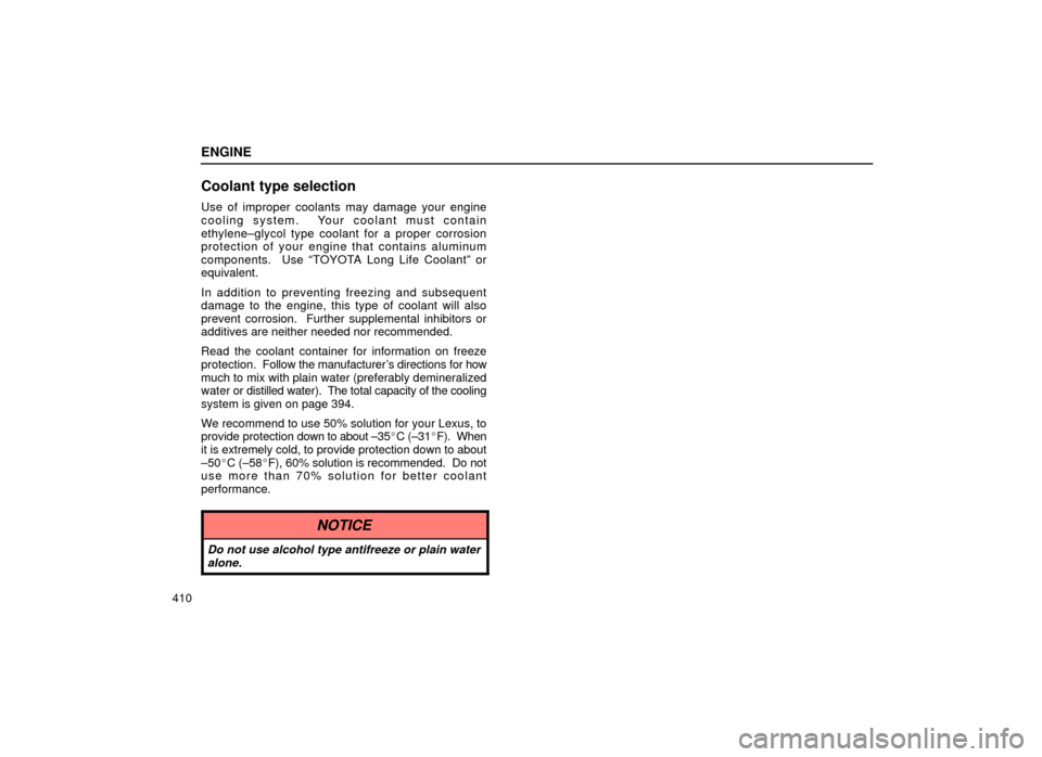 Lexus ES300 2000  Owners Manuals (in English) ENGINE
410
Coolant type selection
Use of improper coolants may damage your engine
cooling system.  Your coolant must contain
ethylene±glycol type coolant for a proper corrosion
protection of your eng