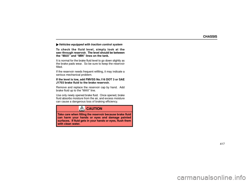 Lexus ES300 2000  Owners Manuals (in English) CHASSIS
417

Vehicles equipped with traction control system
To check the fluid level, simply look at the
see±through 
reservoir.  The level should be between
the ªMAXº and ªMINº lines on the tan