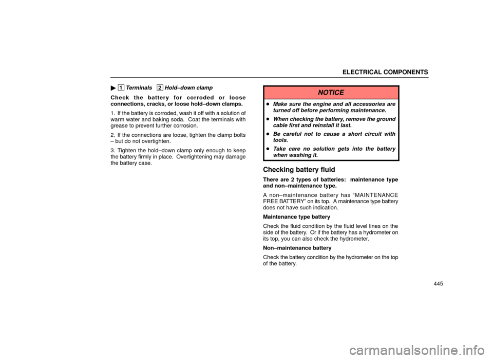 Lexus ES300 2000  Owners Manuals (in English) ELECTRICAL COMPONENTS
445

 1Terminals   2Hold±down clamp
Check the battery for corroded or loose
connections, cracks, or loose hold±down clamps.
1. If the battery is corroded, wash it off with a s