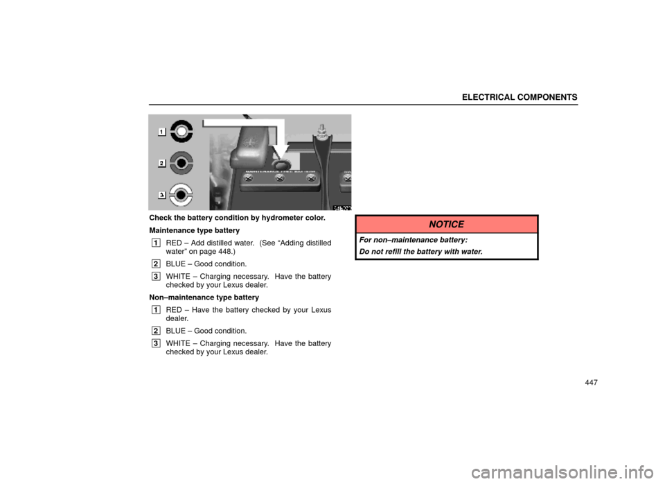 Lexus ES300 2000  Owners Manuals (in English) ELECTRICAL COMPONENTS
447
64E070
Check the battery condition by hydrometer color.
Maintenance type battery
 1RED ± Add distilled water.  (See ªAdding distilled
waterº on page 448.)
 2BLUE ± Good c
