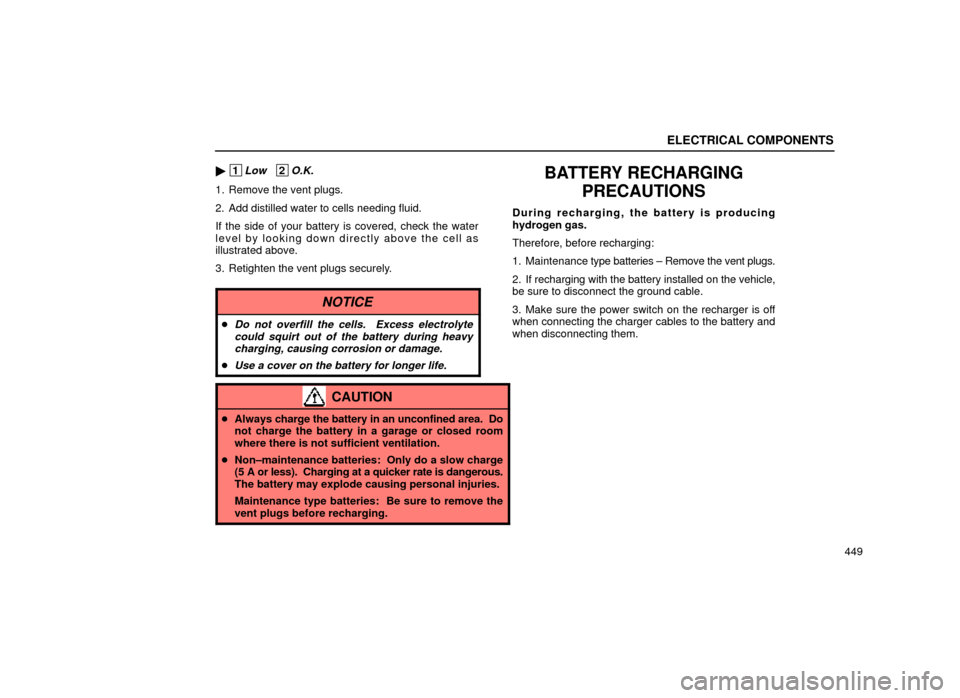 Lexus ES300 2000  Owners Manuals (in English) ELECTRICAL COMPONENTS
449

 1Low   2O.K.
1. Remove the vent plugs.
2. Add distilled water to cells needing fluid.
If the side of your battery is covered, check the water
level by looking down directl