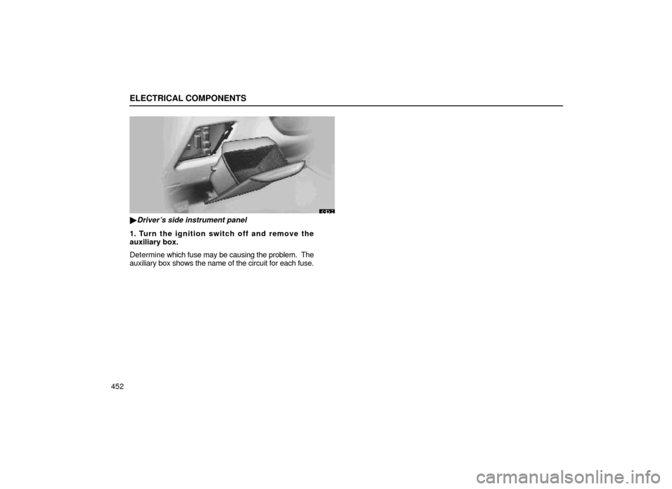 Lexus ES300 2000  Owners Manuals (in English) ELECTRICAL COMPONENTS
452
64E013
Drivers side instrument panel
1. Turn the ignition switch off and remove the
auxiliary box.
Determine which fuse may be causing the problem.  The
auxiliary box shows