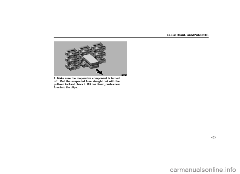 Lexus ES300 2000  Owners Manuals (in English) ELECTRICAL COMPONENTS
453
64L013
2. Make sure the inoperative component is turned
off.  Pull the suspected fuse straight out with the
pull±out tool and check it.  If it has blown, push a new
fuse int