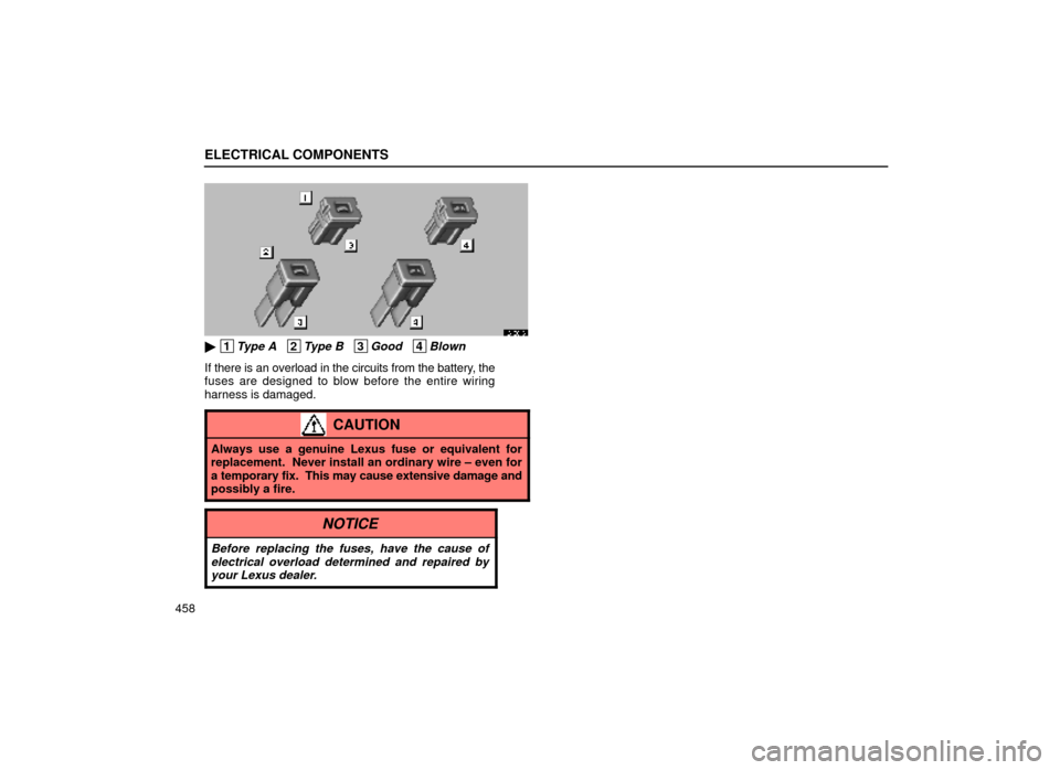 Lexus ES300 2000  Owners Manuals (in English) ELECTRICAL COMPONENTS
458
64E016
 1Type A   2Type B   3Good   4Blown
If there is an overload in the circuits from the battery, the
fuses are designed to blow before the entire wiring
harness is damag