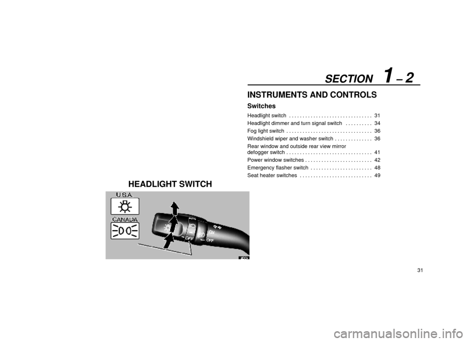 Lexus ES300 2000  Owners Manuals (in English) SECTION   1 ± 2
31
INSTRUMENTS AND CONTROLS
Switches
Headlight switch31
. . . . . . . . . . . . . . . . . . . . . . . . . . . . . . . 
Headlight dimmer and turn signal switch  34
. . . . . . . . . . 