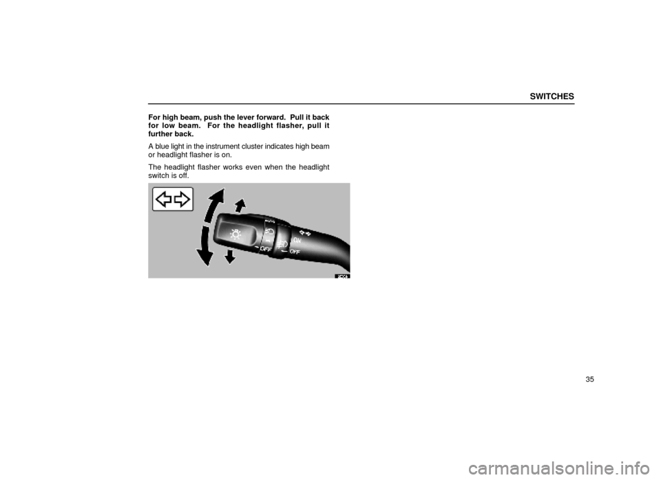 Lexus ES300 2000  s (in English) Workshop Manual SWITCHES
35
For high beam, push the lever forward.  Pull it back
for low beam.  For the headlight flasher, pull it
further back.
A blue light in the instrument cluster indicates high beam
or headlight