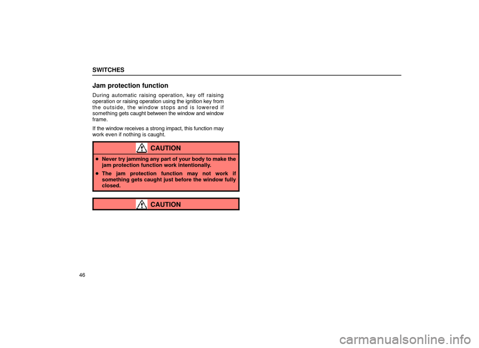 Lexus ES300 2000  s (in English) Repair Manual SWITCHES
46
Jam protection function
During automatic raising operation, key off raising
operation or raising operation using the ignition key from
the outside, the window stops and is lowered if
somet