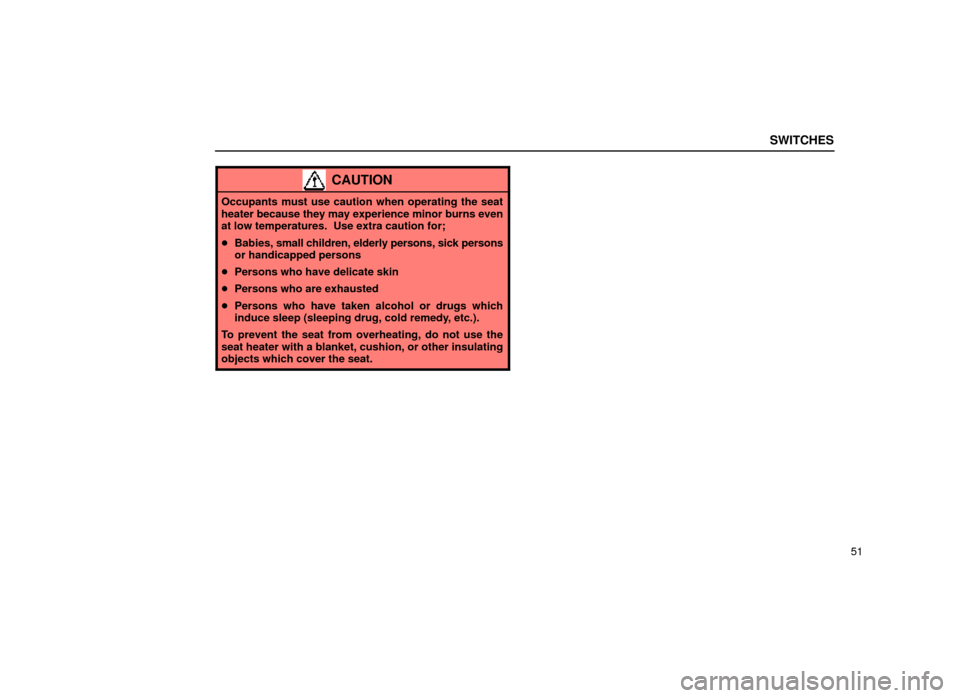 Lexus ES300 2000  Owners Manuals (in English) SWITCHES
51
CAUTION
Occupants must use caution when operating the seat
heater because they may experience minor burns even
at low temperatures.  Use extra caution for;
Babies,  small children, elderl