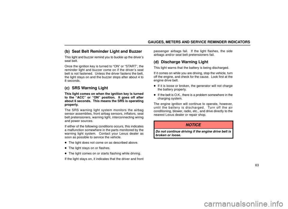 Lexus ES300 2000  s (in English) User Guide GAUGES, METERS AND SERVICE REMINDER INDICATORS
63
(b) Seat Belt Reminder Light and Buzzer
This light and buzzer remind you to buckle up the drivers
seat belt.
Once the ignition key is turned to ªON�