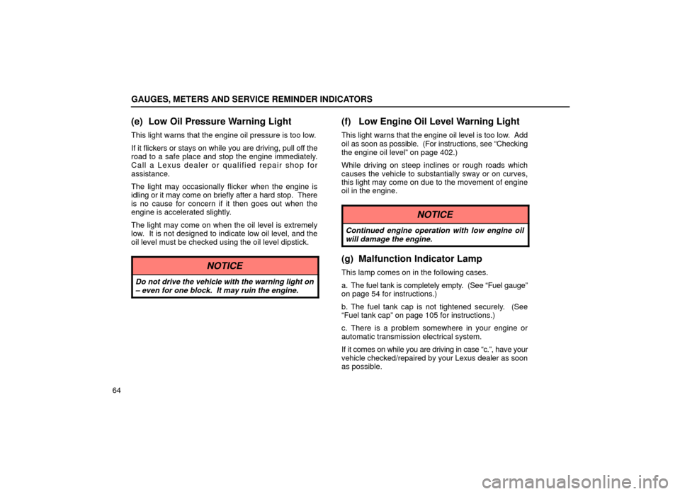 Lexus ES300 2000  Owners Manuals (in English) GAUGES, METERS AND SERVICE REMINDER INDICATORS
64
(e) Low Oil Pressure Warning Light
This light warns that the engine oil pressure is too low.
If it flickers or stays on while you are driving, pull of