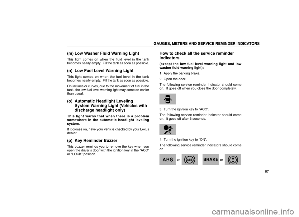 Lexus ES300 2000  s (in English) User Guide GAUGES, METERS AND SERVICE REMINDER INDICATORS
67
(m) Low Washer Fluid Warning Light
This light comes on when the fluid level in the tank
becomes nearly empty.  F ill the tank as soon as  possible.
(n