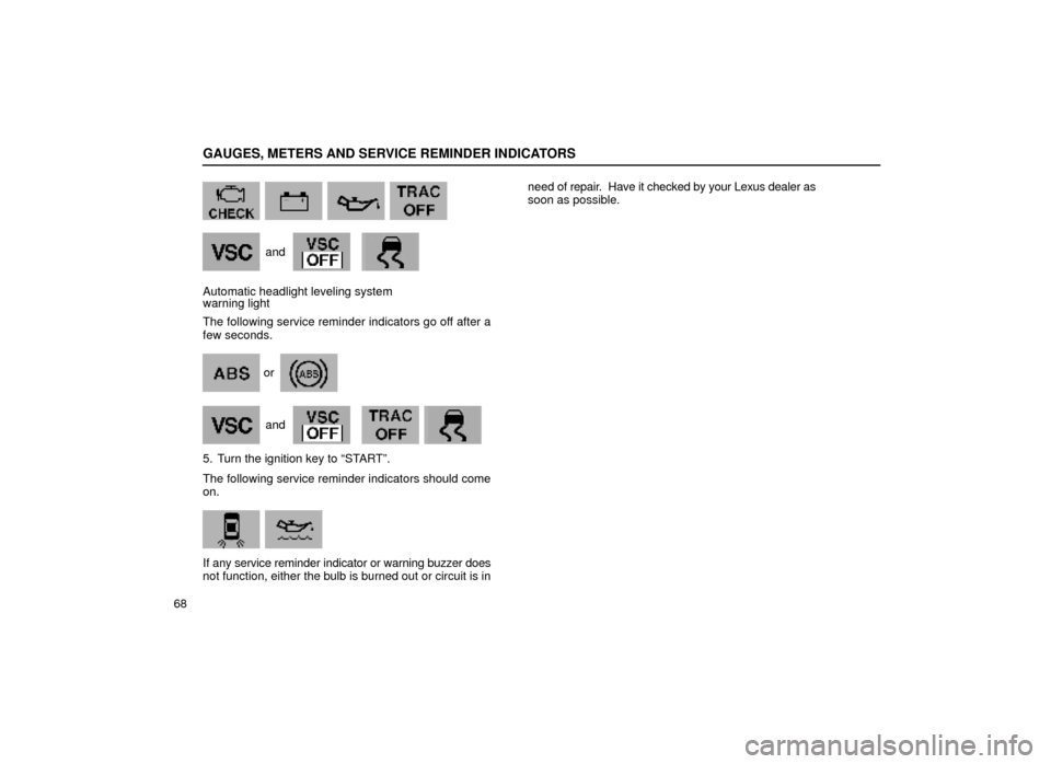 Lexus ES300 2000  s (in English) User Guide GAUGES, METERS AND SERVICE REMINDER INDICATORS
68
      w069
and
    
Automatic headlight leveling system
warning light
The following service reminder indicators go off after a
few seconds.
or
and
   